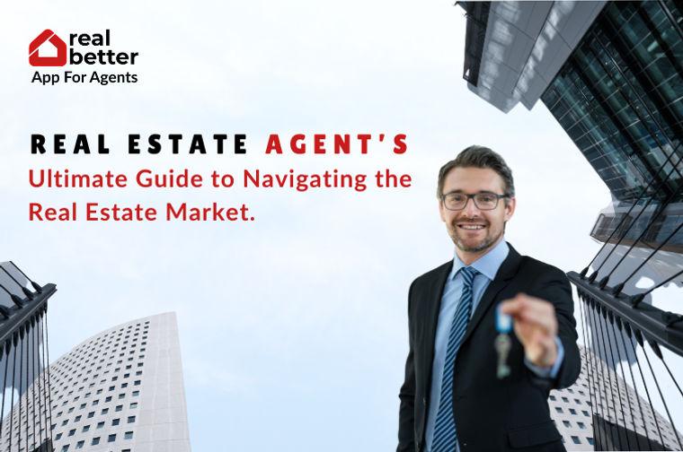 Real Estate Agent’s Ultimate Guide to Navigating the Real Estate Market.