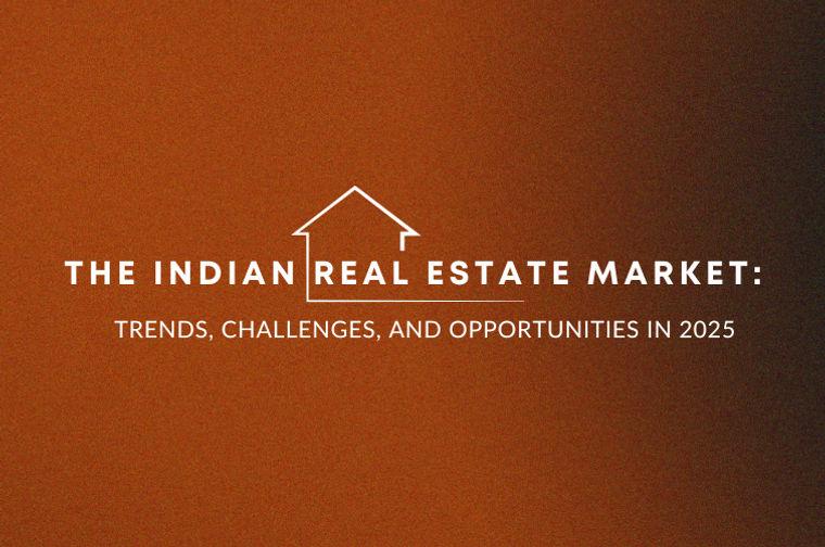 The Indian Real Estate Market: Trends, Challenges, and Opportunities in 2025